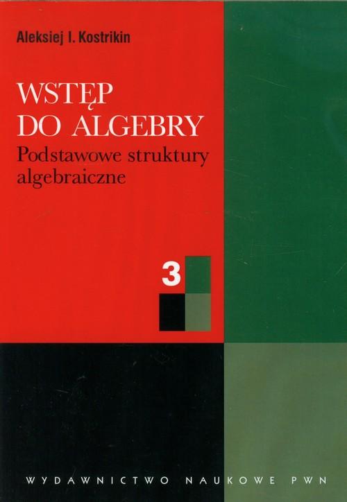 

Wstęp do algebry część 3 Podstawowe struktury alge