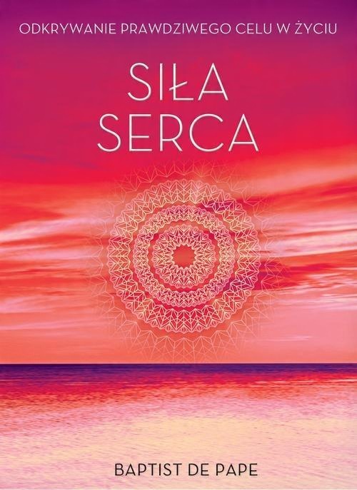 

Siła serca Odkrywanie prawdziwego celu w zyciu Pap