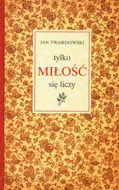 

Tylko miłość się liczy Jan Twardowski