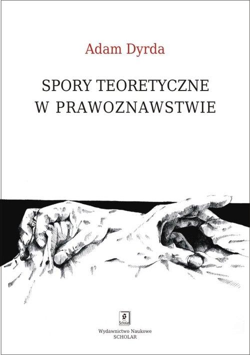 

Spory teoretyczne w prawoznawstwie Adam Dyrda