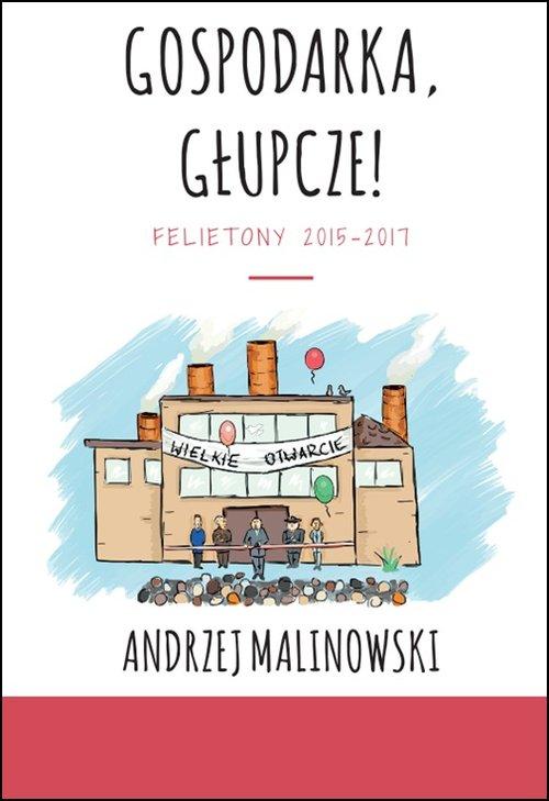 

Gospodarka, głupcze! Felietony 2015-2017 Andrzej M