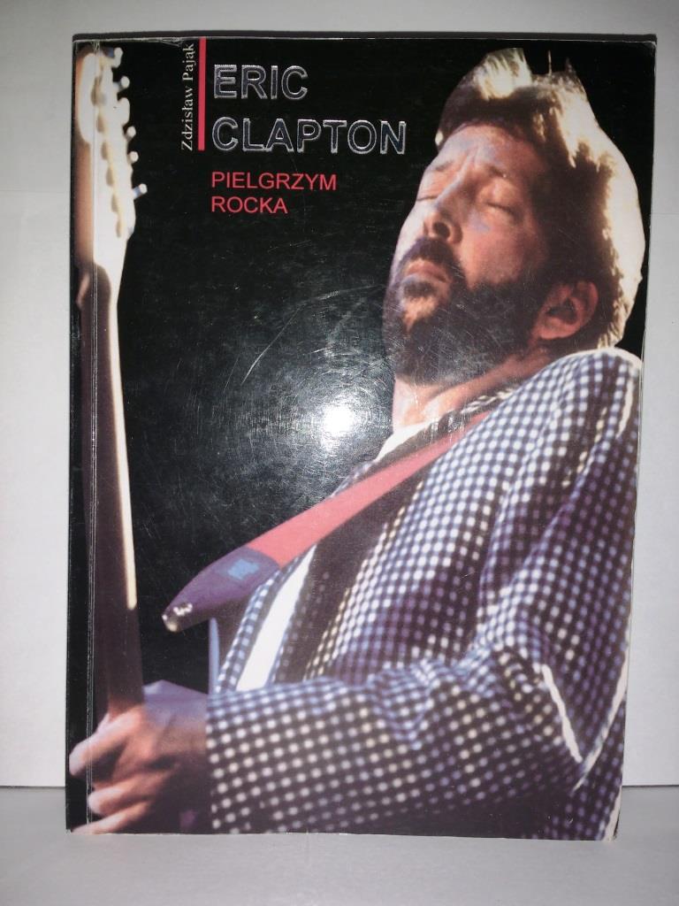 Zdzisław Pająk - Eric Clapton PIELGRZYM ROCKA