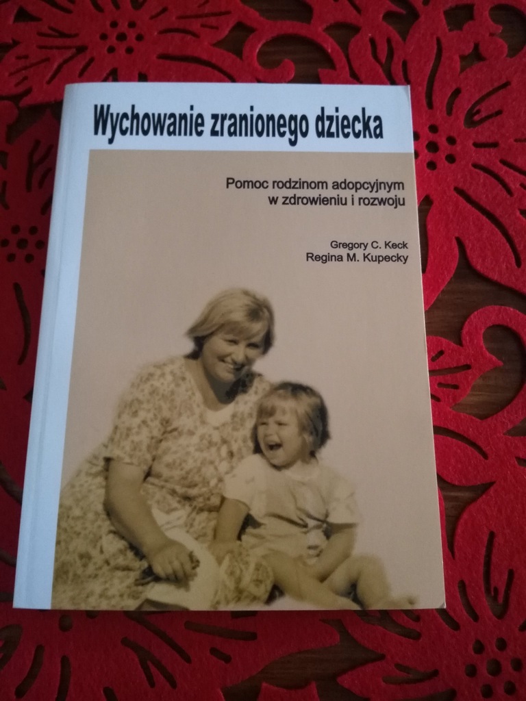 Wychowanie zranionego dziecka -  Gregory C. Keck