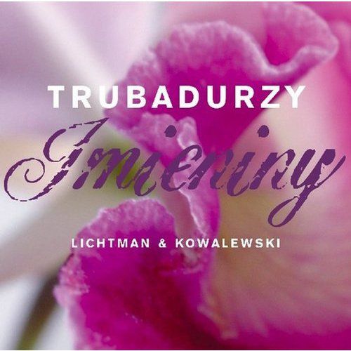 TRUBADURZY-M.LICHTMAN , S.KOWALEWSKI: IMIENINY CD