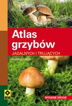 Atlas grzybów. Jadliwych i trujących