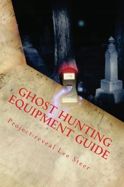 Ghost Hunting Equipment Guide: The Paranormal Equi