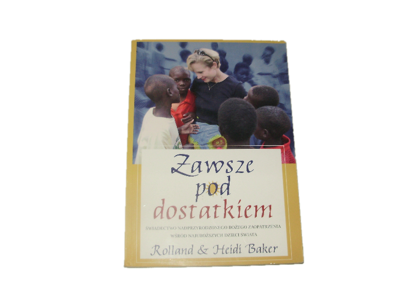 Rolland & Heidi Baker - Zawsze Pod Dostatkiem