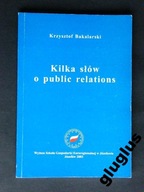 KILKA SŁÓW O PUBLIC RELATIONS KRZYSZTOF BAKALARSKI