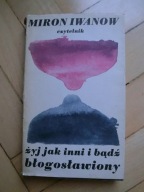 Miron Iwanow - Żyj jak inni i bądź błogosławiony