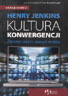 Kultura konwergencji. Zderzenie starych i nowych mediów Henry Jenkins
