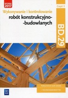 Wykonywanie i kontrolowanie robót konstrukcyjno-budowlanych Część 2 Podręcznik Kwalifikacja BD.29 Tadeusz Maj