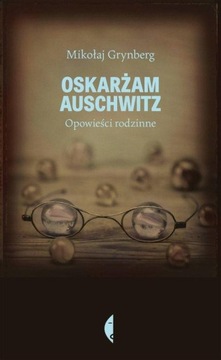 Oskarżam Auschwitz Mikołaj Grynberg