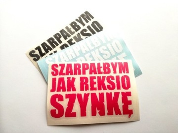 SZARPAŁBYM JAK REKSIO SZYNKĘ naklejka sticker