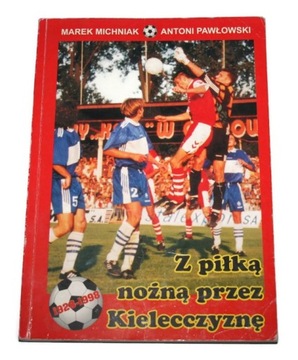 Z PIŁKĄ NOŻNĄ PRZEZ KIELECCZYZNĘ M. Michniak 1998