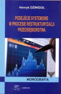 PODEJŚCIE SYSTEMOWE W PROCESIE RESTRUKTURYZACJI PRZEDSIĘBIORSTWA H. Dźwigoł