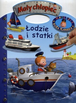 Łodzie i statki. Naklejki – Duża plansza. Mały chłopiec Praca zbiorowa