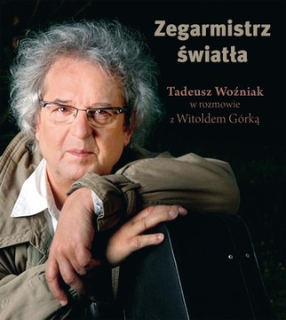 Zegarmistrz Światła Tadeusz Woźniak w rozmowie z W. Górką W. Górka