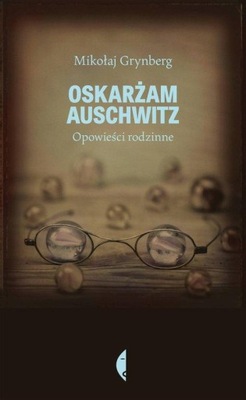 Oskarżam Auschwitz Mikołaj Grynberg