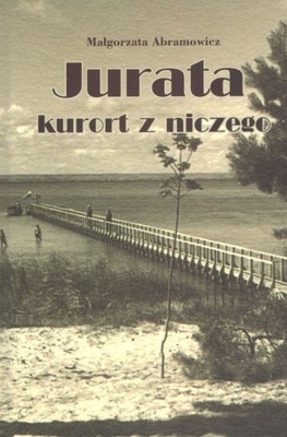Jurata - kurort z niczego Małgorzata Abramowicz