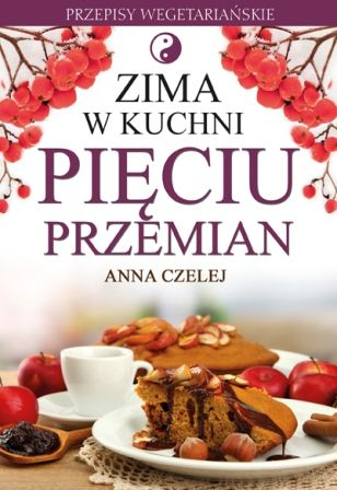 Anna Czelej - Zima w kuchni pięciu przemian. Przepisy wegetariańskie